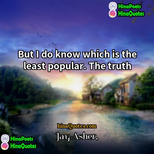 Jay Asher Quotes | But I do know which is the